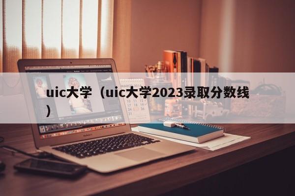 uic大学（uic大学2023录取分数线）