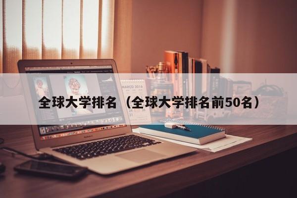 全球大学排名（全球大学排名前50名）