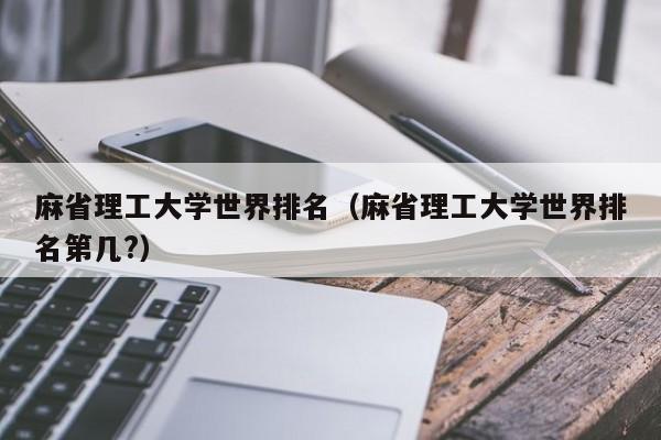 麻省理工大学世界排名（麻省理工大学世界排名第几?）