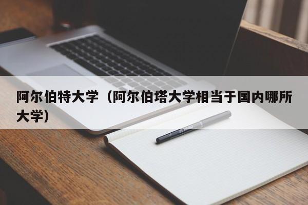 阿尔伯特大学（阿尔伯塔大学相当于国内哪所大学）