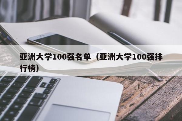 亚洲大学100强名单（亚洲大学100强排行榜）