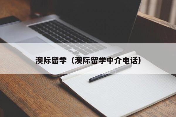 澳际留学（澳际留学中介电话）