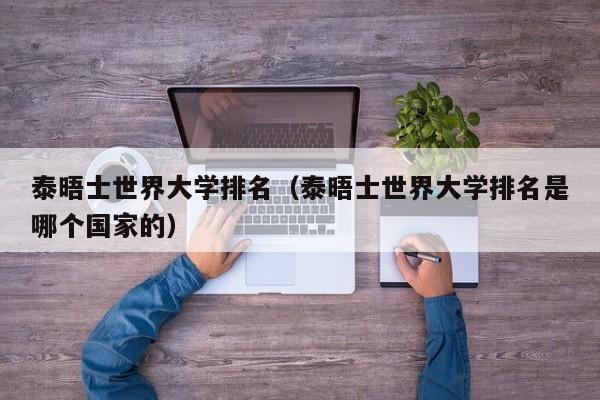 泰晤士世界大学排名（泰晤士世界大学排名是哪个国家的）