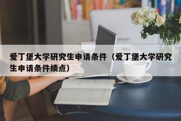 爱丁堡大学研究生申请条件（爱丁堡大学研究生申请条件绩点）