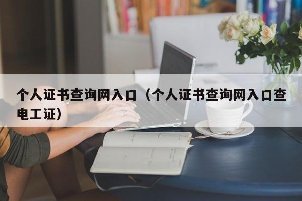 个人证书查询网入口（个人证书查询网入口查电工证）