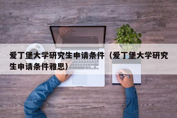 爱丁堡大学研究生申请条件（爱丁堡大学研究生申请条件雅思）