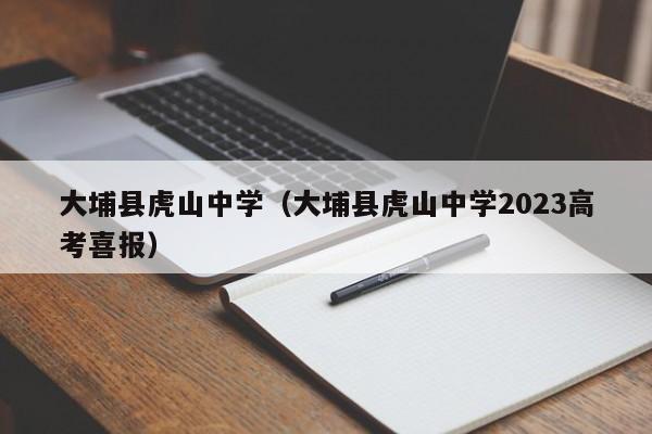 大埔县虎山中学（大埔县虎山中学2023高考喜报）