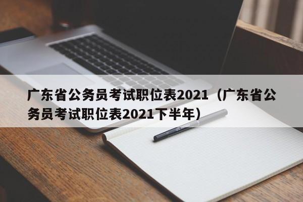 广东省公务员考试职位表2021（广东省公务员考试职位表2021下半年）