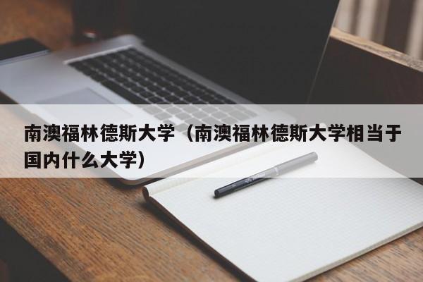 南澳福林德斯大学（南澳福林德斯大学相当于国内什么大学）